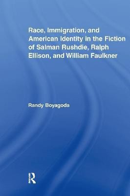 Race, Immigration, and American Identity in the Fiction of Salman Rushdie, Ralph Ellison, and William Faulkner(English, Electronic book text, Boyagoda Randy)