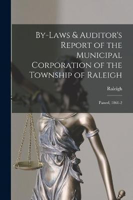 By-laws & Auditor's Report of the Municipal Corporation of the Township of Raleigh [microform](English, Paperback, unknown)