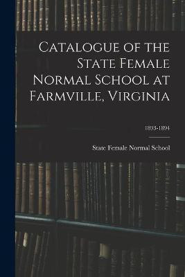 Catalogue of the State Female Normal School at Farmville, Virginia; 1893-1894(English, Paperback, unknown)