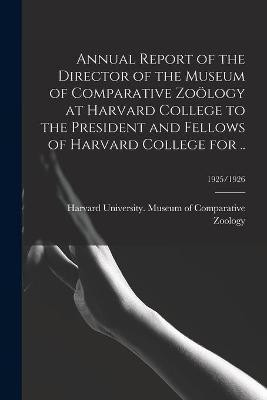 Annual Report of the Director of the Museum of Comparative Zooelogy at Harvard College to the President and Fellows of Harvard College for ..; 1925/1926(English, Paperback, unknown) Annual Report of the Director of the Museum of Comparative Zooelogy at Harvard College to the President and Fellows of Harvard College for ..; 1925/1926(English, Paperback, unknown)