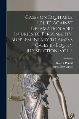 Cases on Equitable Relief Against Defamation and Injuries to Personality. Supplementary to Ames's Cases in Equity Jurisdiction, Vol. I(English, Paperback, Pound Roscoe 1870-1964) Cases on Equitable Relief Against Defamation and Injuries to Personality. Supplementary to Ames's Cases in Equity Jurisdiction, Vol. I(English, Paperback, Pound Roscoe 1870-1964)