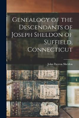 Genealogy of the Descendants of Joseph Sheldon of Suffield, Connecticut(English, Paperback, Sheldon John Preston 1819-)