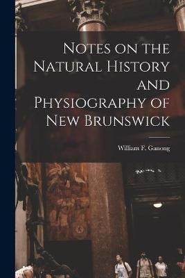 Notes on the Natural History and Physiography of New Brunswick [microform](English, Paperback, unknown)