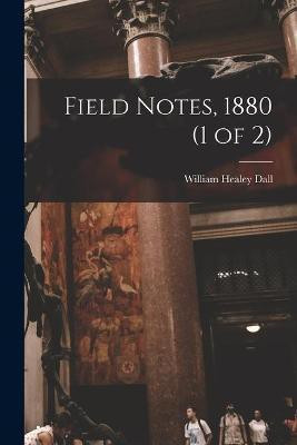 Field Notes, 1880 (1 of 2)(English, Paperback, Dall William Healey 1845-1927)