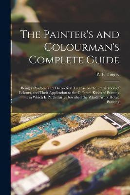 The Painter's and Colourman's Complete Guide(English, Paperback, unknown)