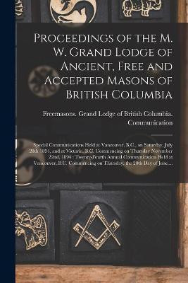 Proceedings of the M. W. Grand Lodge of Ancient, Free and Accepted Masons of British Columbia [microform](English, Paperback, unknown)