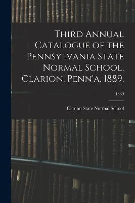 Third Annual Catalogue of the Pennsylvania State Normal School, Clarion, Penn'a. 1889.; 1889(English, Paperback, unknown)