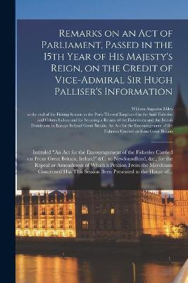 Remarks on an Act of Parliament, Passed in the 15th Year of His Majesty's Reign, on the Credit of Vice-Admiral Sir Hugh Palliser's Information [microform](English, Paperback, unknown)