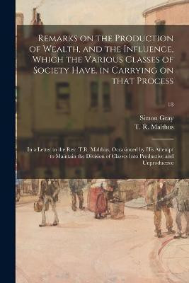 Remarks on the Production of Wealth, and the Influence, Which the Various Classes of Society Have, in Carrying on That Process(English, Paperback, Gray Simon)