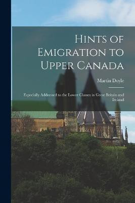 Hints of Emigration to Upper Canada [microform](English, Paperback, Doyle Martin)