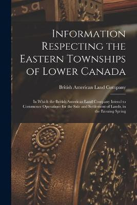 Information Respecting the Eastern Townships of Lower Canada [microform](English, Paperback, unknown)