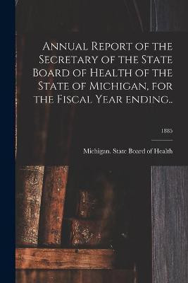 Annual Report of the Secretary of the State Board of Health of the State of Michigan, for the Fiscal Year Ending..; 1885(English, Paperback, unknown)