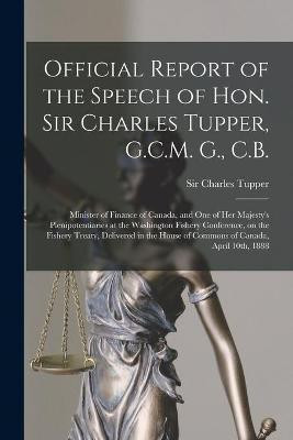 Official Report of the Speech of Hon. Sir Charles Tupper, G.C.M. G., C.B. [microform](English, Paperback, unknown)