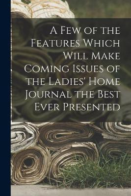 A Few of the Features Which Will Make Coming Issues of the Ladies' Home Journal the Best Ever Presented(English, Paperback, Anonymous)