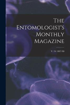 The Entomologist's Monthly Magazine; v. 24 1887/88(English, Paperback, Anonymous)