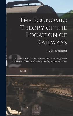 The Economic Theory of the Location of Railways [microform]; an Analysis of the Conditions Controlling the Laying out of Railways to Effect the Most Judicious Expenditure of Capital(English, Hardcover, unknown)