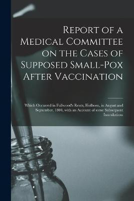 Report of a Medical Committee on the Cases of Supposed Small-pox After Vaccination(English, Paperback, Anonymous)