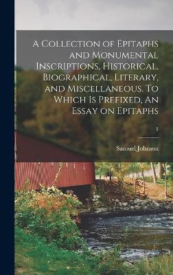 A Collection of Epitaphs and Monumental Inscriptions, Historical, Biographical, Literary, and Miscellaneous. To Which is Prefixed, An Essay on Epitaphs; 1(English, Hardcover, unknown)