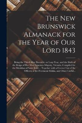 The New Brunswick Almanack for the Year of Our Lord 1843 [microform](English, Paperback, Anonymous)