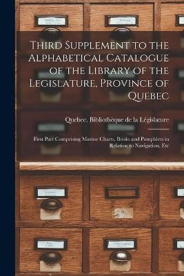 Third Supplement to the Alphabetical Catalogue of the Library of the Legislature, Province of Quebec [microform](English, Paperback, unknown)