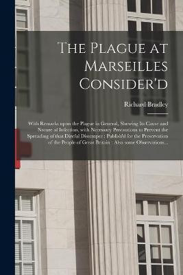 The Plague at Marseilles Consider'd(English, Paperback, Bradley Richard 1688-1732)