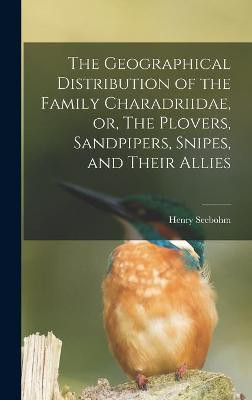 The Geographical Distribution of the Family Charadriidae, or, The Plovers, Sandpipers, Snipes, and Their Allies(English, Hardcover, Seebohm Henry 1832-1895)