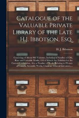 Catalogue of the Valuable Private Library of the Late H.J. Ibbotson, Esq. [microform](English, Paperback, unknown)