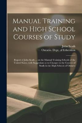 Manual Training and High School Courses of Study [microform](English, Paperback, Seath John 1844-1919)