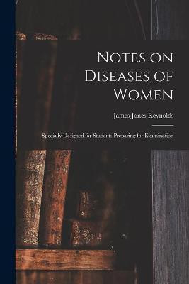 Notes on Diseases of Women(English, Paperback, Reynolds James Jones)