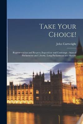 Take Your Choice!(English, Paperback, Cartwright John 1740-1824)