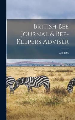 British Bee Journal & Bee-keepers Adviser; v.24 1896(English, Hardcover, Anonymous)