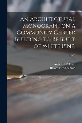 An Architectural Monograph on a Community Center Building to Be Built of White Pine.; No. 5(English, Paperback, unknown)