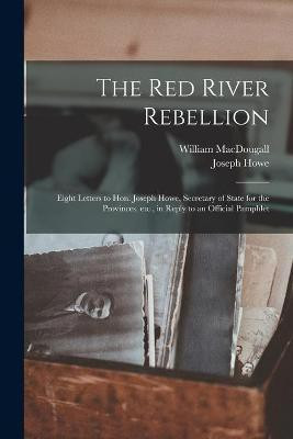 The Red River Rebellion [microform](English, Paperback, Macdougall William 1822-1905)