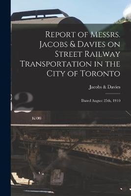 Report of Messrs. Jacobs & Davies on Street Railway Transportation in the City of Toronto [microform](English, Paperback, unknown)