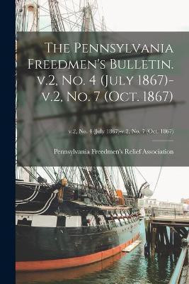 The Pennsylvania Freedmen's Bulletin. V.2, No. 4 (July 1867)-v.2, No. 7 (Oct. 1867); v.2, no. 4 (July 1867)-v.2, no. 7 (Oct. 1867)(English, Paperback, unknown)