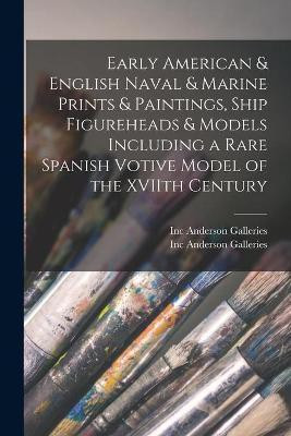 Early American & English Naval & Marine Prints & Paintings, Ship Figureheads & Models Including a Rare Spanish Votive Model of the XVIIth Century(English, Paperback, unknown)
