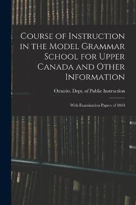 Course of Instruction in the Model Grammar School for Upper Canada and Other Information [microform](English, Paperback, unknown)