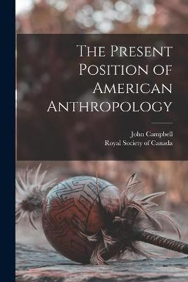 The Present Position of American Anthropology [microform](English, Paperback, Campbell John 1840-1904)
