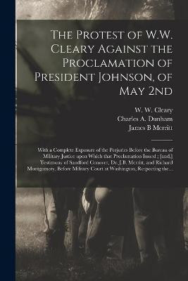 The Protest of W.W. Cleary Against the Proclamation of President Johnson, of May 2nd(English, Paperback, Merritt James B)