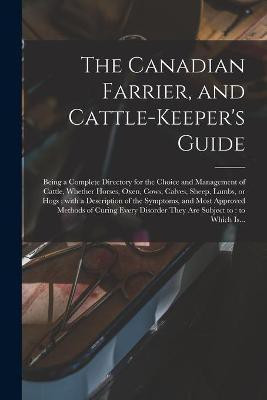 The Canadian Farrier, and Cattle-keeper's Guide [microform](English, Paperback, Anonymous)