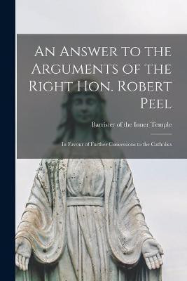 An Answer to the Arguments of the Right Hon. Robert Peel(English, Paperback, unknown)