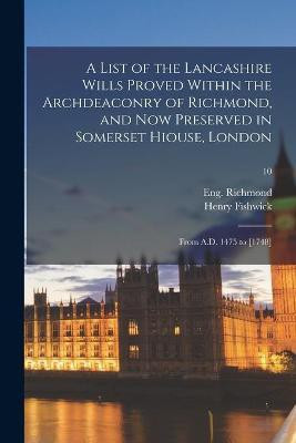 A List of the Lancashire Wills Proved Within the Archdeaconry of Richmond, and Now Preserved in Somerset Hiouse, London(English, Paperback, Fishwick Henry 1835-1924)