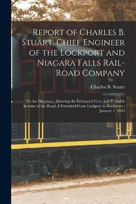 Report of Charles B. Stuart, Chief Engineer of the Lockport and Niagara Falls Rail-road Company [microform](English, Paperback, unknown)