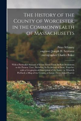 The History of the County of Worcester, in the Commonwealth of Massachusetts(English, Paperback, Whitney Peter 1744-1816)