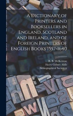 A Dictionary of Printers and Booksellers in England, Scotland and Ireland, and of Foreign Printers of English Books 1557-1640(English, Hardcover, unknown)