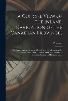 A Concise View of the Inland Navigation of the Canadian Provinces [microform](English, Paperback, unknown)