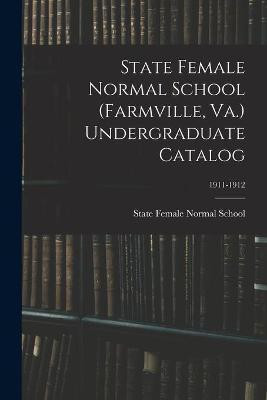 State Female Normal School (Farmville, Va.) Undergraduate Catalog; 1911-1912(English, Paperback, unknown)