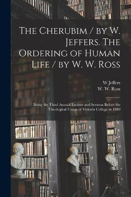 The Cherubim / by W. Jeffers. The Ordering of Human Life / by W. W. Ross [microform](English, Paperback, Jeffers W)