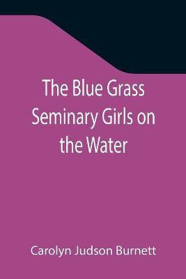 The Blue Grass Seminary Girls on the Water; Or, Exciting Adventures on a Summer Cruise Through the Panama Canal(English, Paperback, Judson Burnett Carolyn)