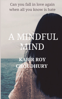 A Mindful Mind  - Can you fall in love again when all you know is hate(Paperback, Kabir Roy Choudhury)